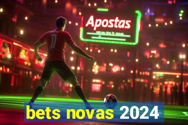 bets novas 2024